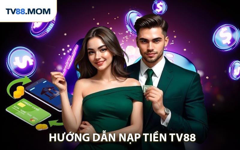 Nạp Tiền TV88 - Tham Gia Game Rinh Ngay Ưu Đãi Khủng - RIXO.GAMES