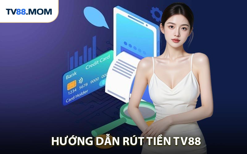 Rút Tiền TV88 Hướng Dẫn Nhận Thưởng Nhanh - RIXO.GAMES