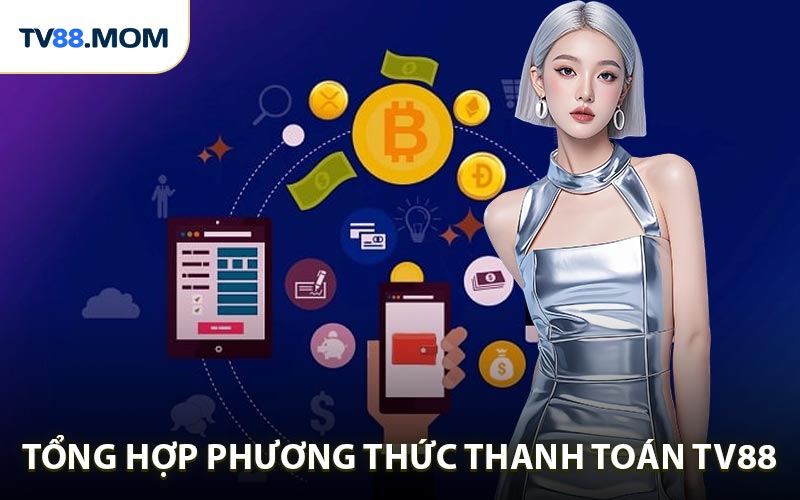 Phương Thức Thanh Toán TV88 Được Sử Dụng Phổ Biến Hiện Nay - RIXO.GAMES
